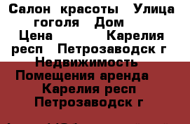 Салон  красоты › Улица ­ гоголя › Дом ­ 32 › Цена ­ 4 000 - Карелия респ., Петрозаводск г. Недвижимость » Помещения аренда   . Карелия респ.,Петрозаводск г.